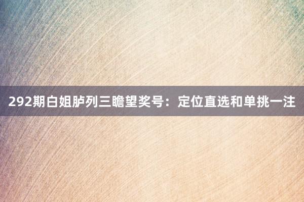 292期白姐胪列三瞻望奖号:定位直选和单挑一注